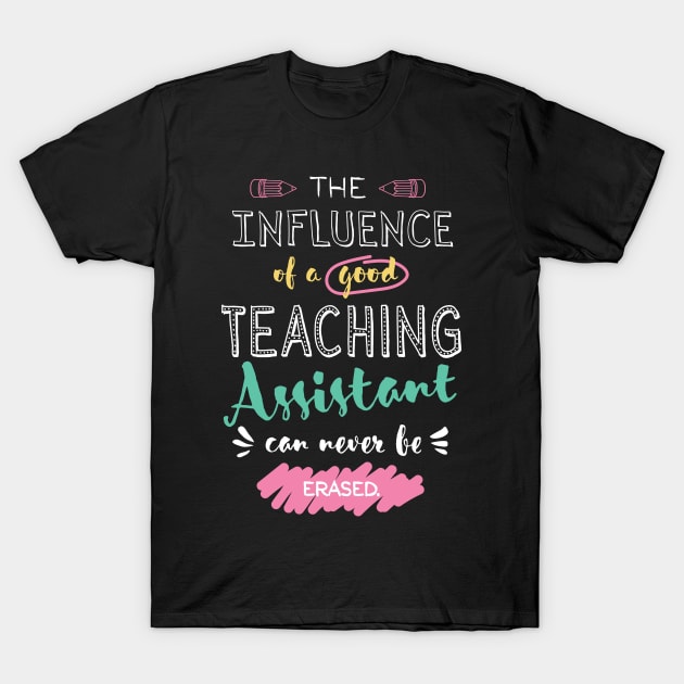 Teaching Assistant Appreciation Gifts - The influence can never be erased T-Shirt by BetterManufaktur